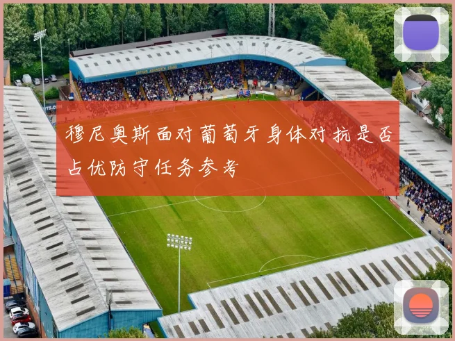 穆尼奥斯面对葡萄牙身体对抗是否占优防守任务参考