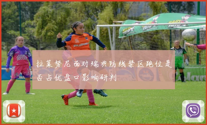 拉莱努尼面对瑞典防线禁区跑位是否占优盘口影响研判