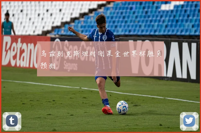 乌兹别克斯坦对刚果金世界杯胜负预测
