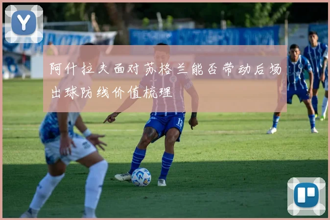 阿什拉夫面对苏格兰能否带动后场出球防线价值梳理