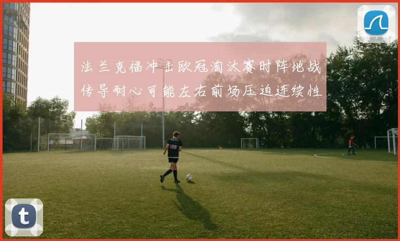 法兰克福冲击欧冠淘汰赛时阵地战传导耐心可能左右前场压迫连续性