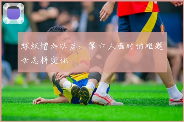 球权增加以后,第六人面对的难题会怎样变化